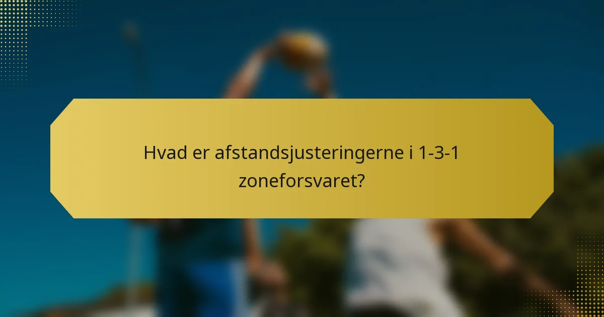 Hvad er afstandsjusteringerne i 1-3-1 zoneforsvaret?