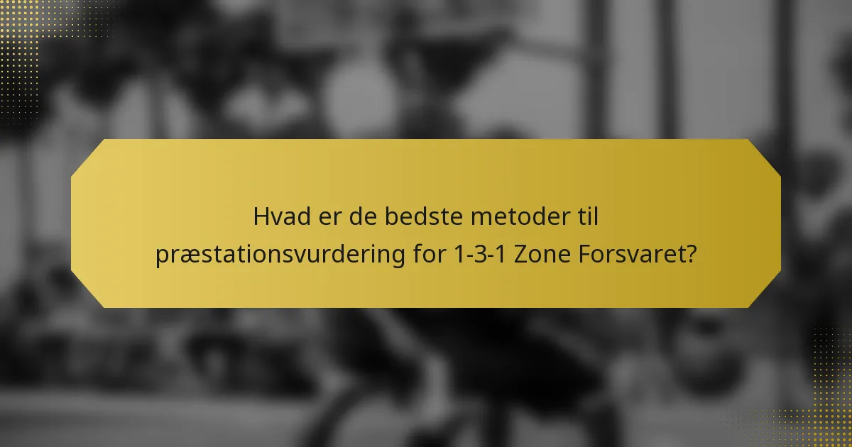 Hvad er de bedste metoder til præstationsvurdering for 1-3-1 Zone Forsvaret?