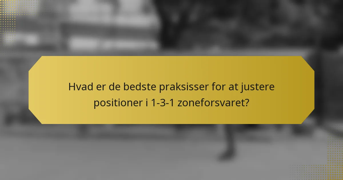 Hvad er de bedste praksisser for at justere positioner i 1-3-1 zoneforsvaret?