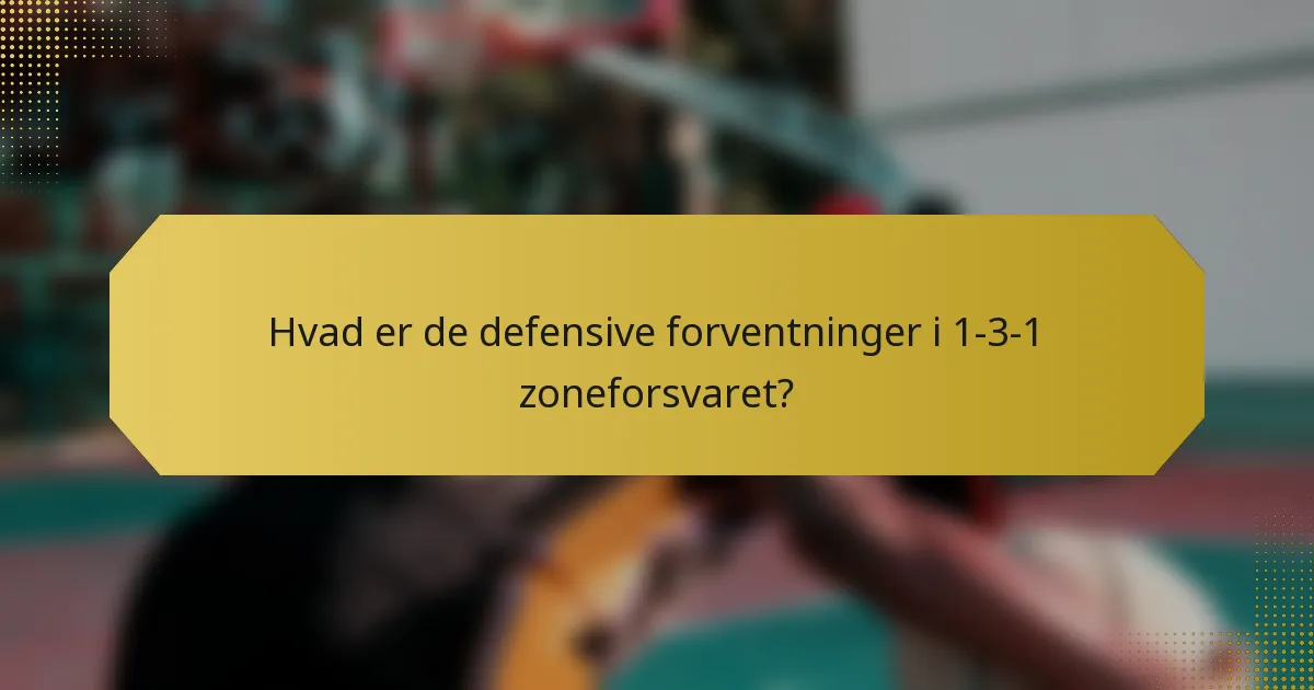 Hvad er de defensive forventninger i 1-3-1 zoneforsvaret?