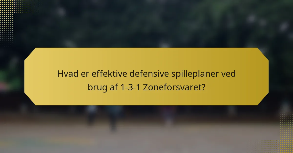 Hvad er effektive defensive spilleplaner ved brug af 1-3-1 Zoneforsvaret?