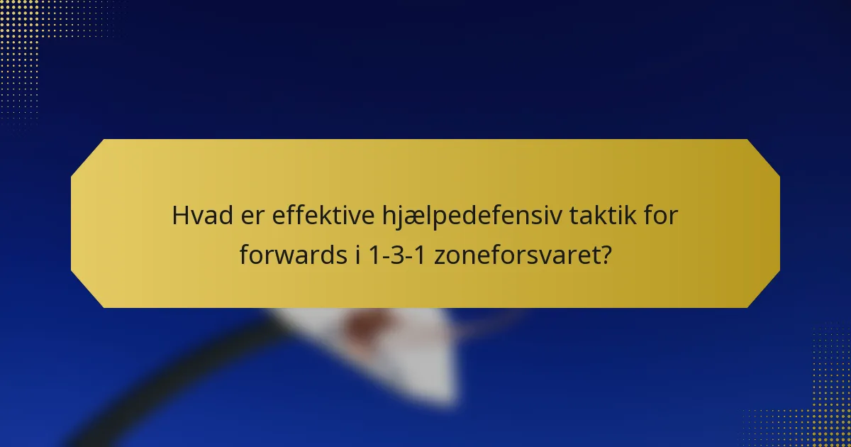 Hvad er effektive hjælpedefensiv taktik for forwards i 1-3-1 zoneforsvaret?
