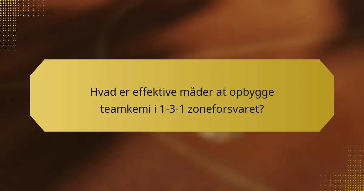 Hvad er effektive måder at opbygge teamkemi i 1-3-1 zoneforsvaret?