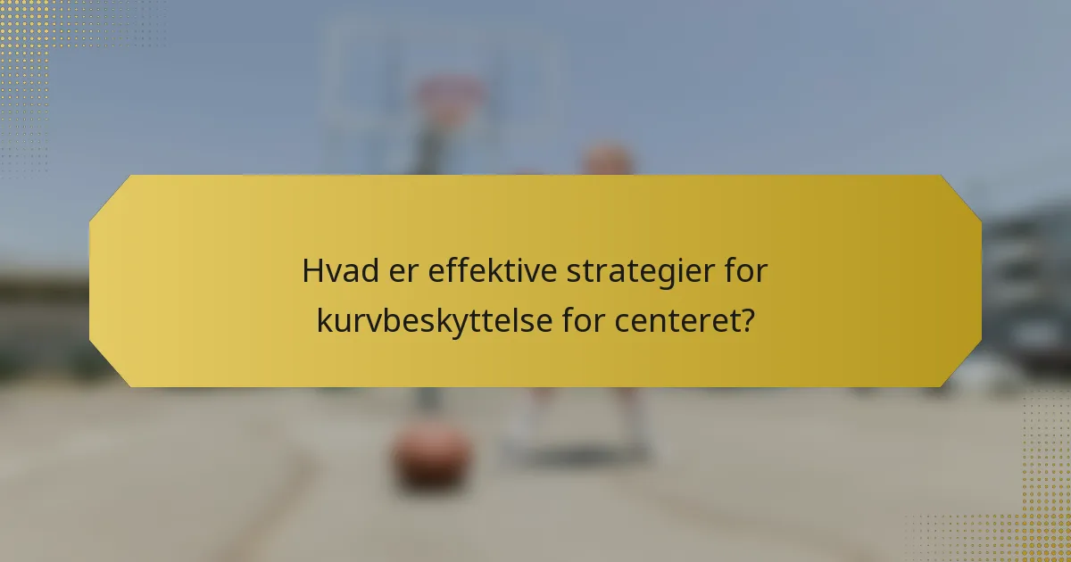 Hvad er effektive strategier for kurvbeskyttelse for centeret?