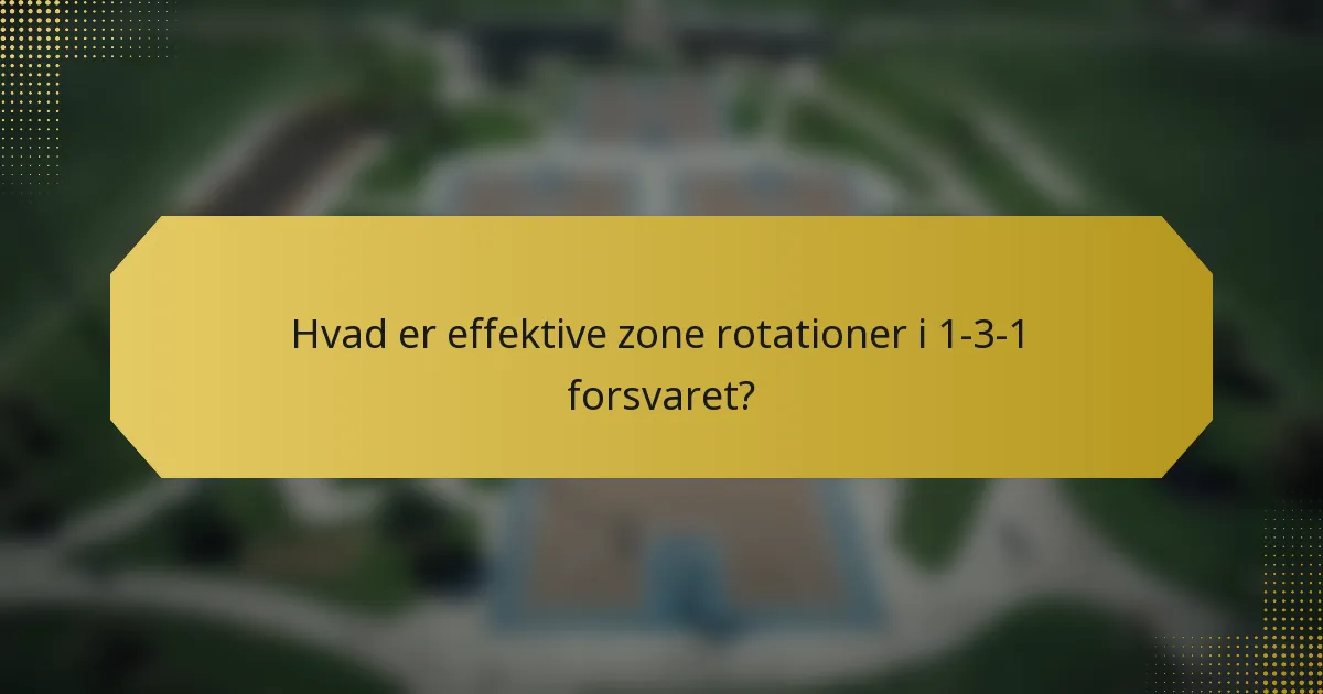 Hvad er effektive zone rotationer i 1-3-1 forsvaret?