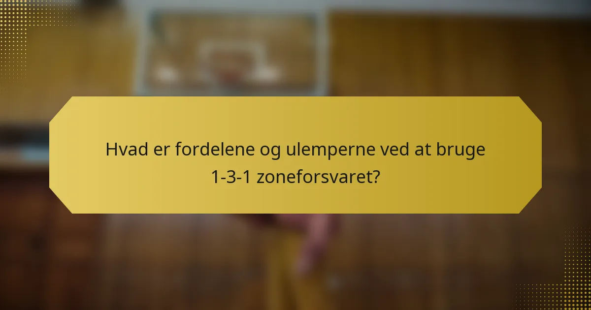 Hvad er fordelene og ulemperne ved at bruge 1-3-1 zoneforsvaret?