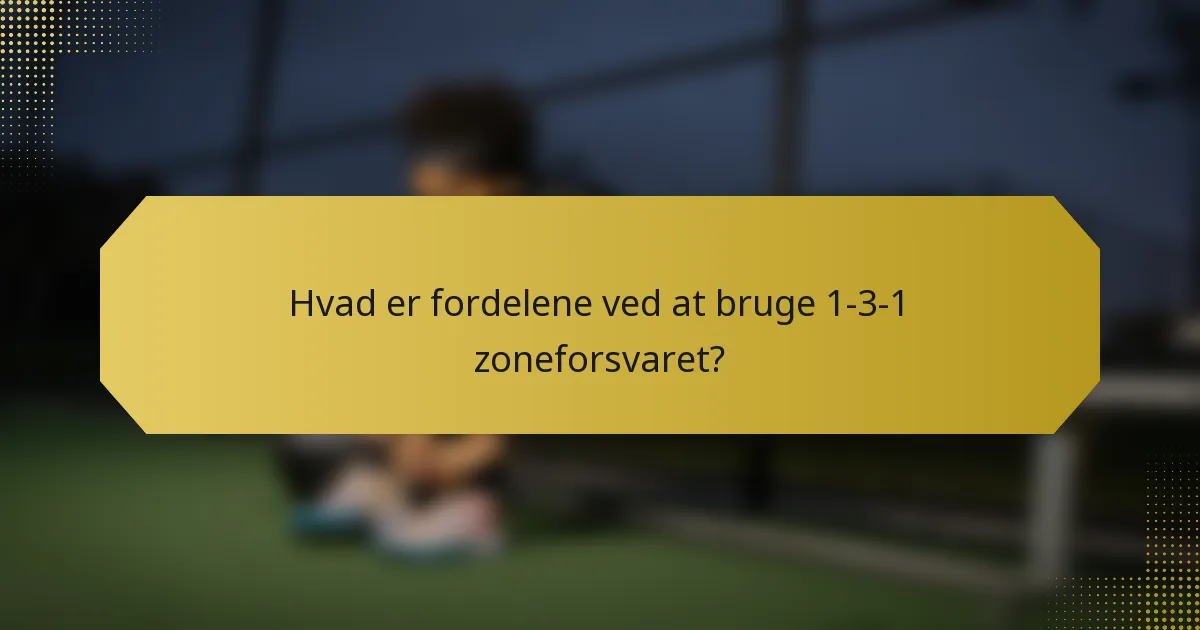 Hvad er fordelene ved at bruge 1-3-1 zoneforsvaret?