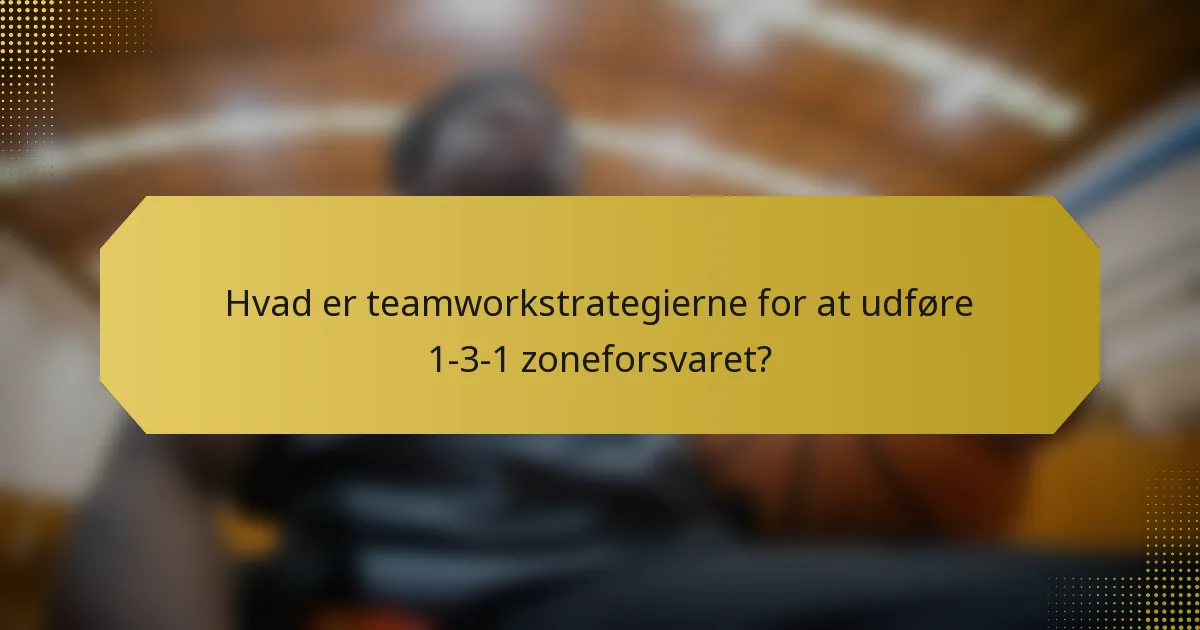 Hvad er teamworkstrategierne for at udføre 1-3-1 zoneforsvaret?