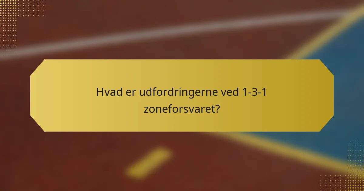 Hvad er udfordringerne ved 1-3-1 zoneforsvaret?