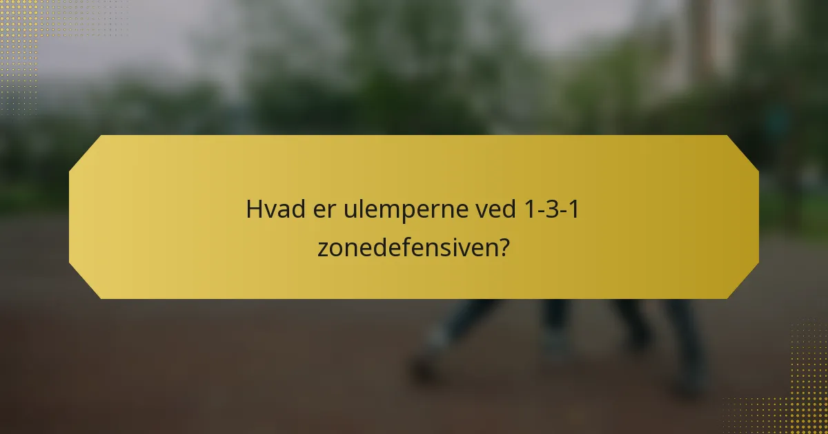Hvad er ulemperne ved 1-3-1 zonedefensiven?