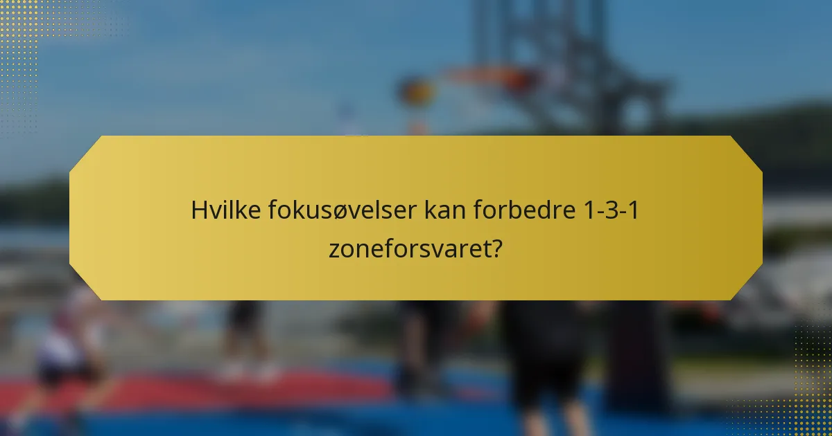 Hvilke fokusøvelser kan forbedre 1-3-1 zoneforsvaret?