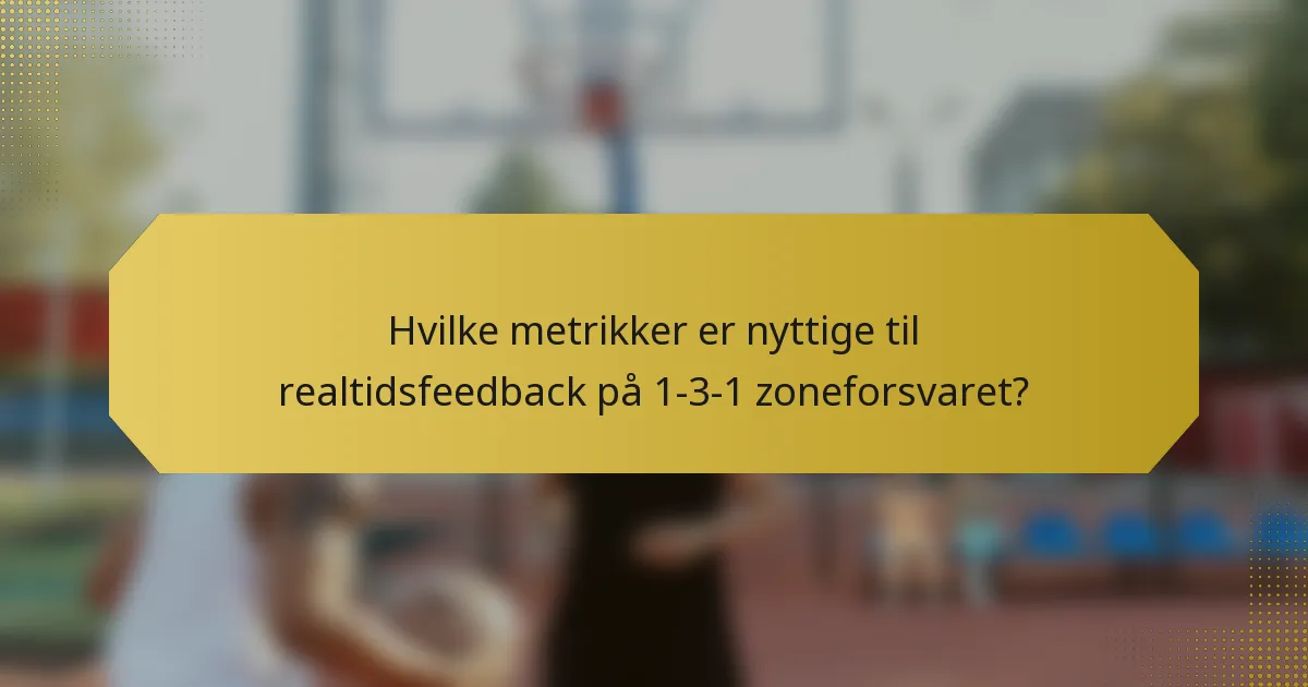 Hvilke metrikker er nyttige til realtidsfeedback på 1-3-1 zoneforsvaret?