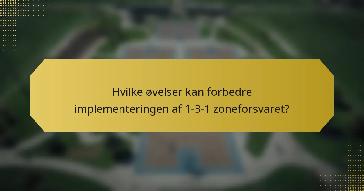 Hvilke øvelser kan forbedre implementeringen af 1-3-1 zoneforsvaret?