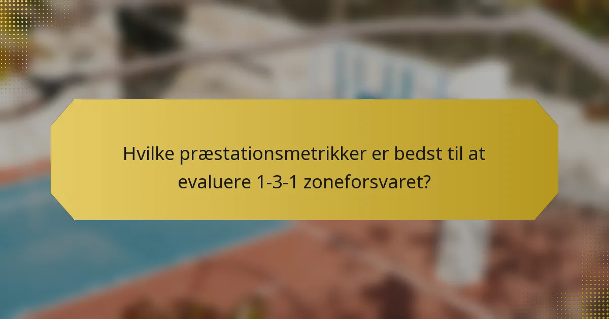 Hvilke præstationsmetrikker er bedst til at evaluere 1-3-1 zoneforsvaret?
