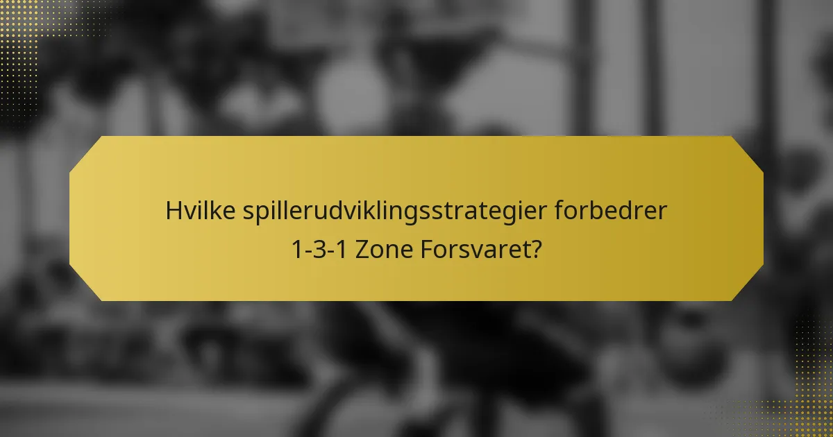 Hvilke spillerudviklingsstrategier forbedrer 1-3-1 Zone Forsvaret?