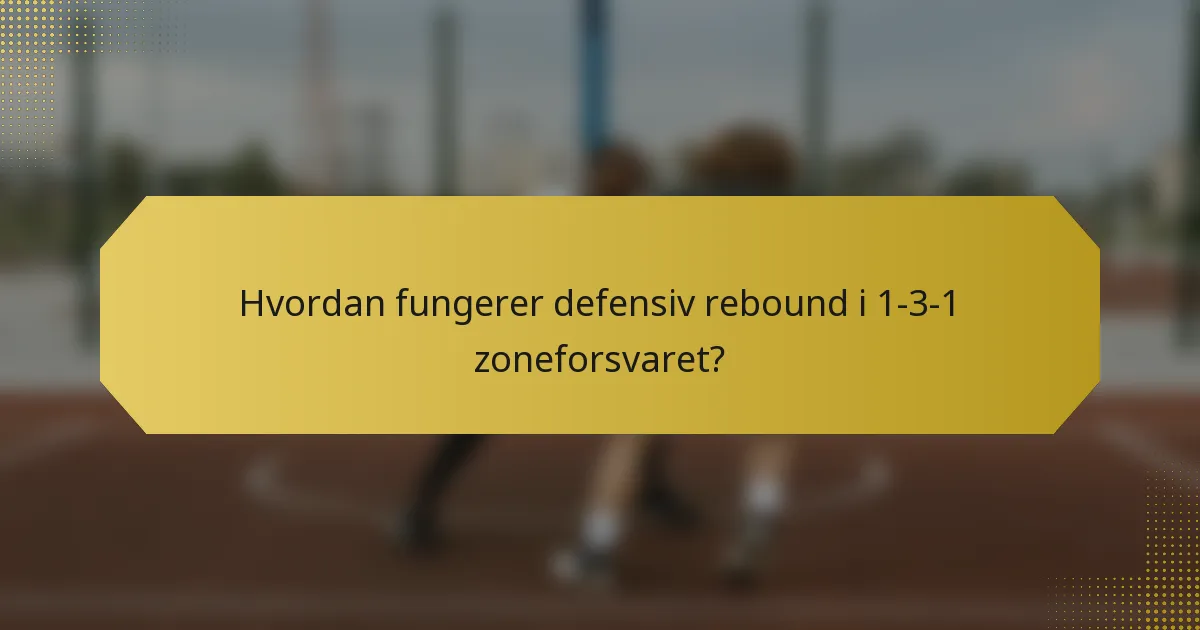 Hvordan fungerer defensiv rebound i 1-3-1 zoneforsvaret?