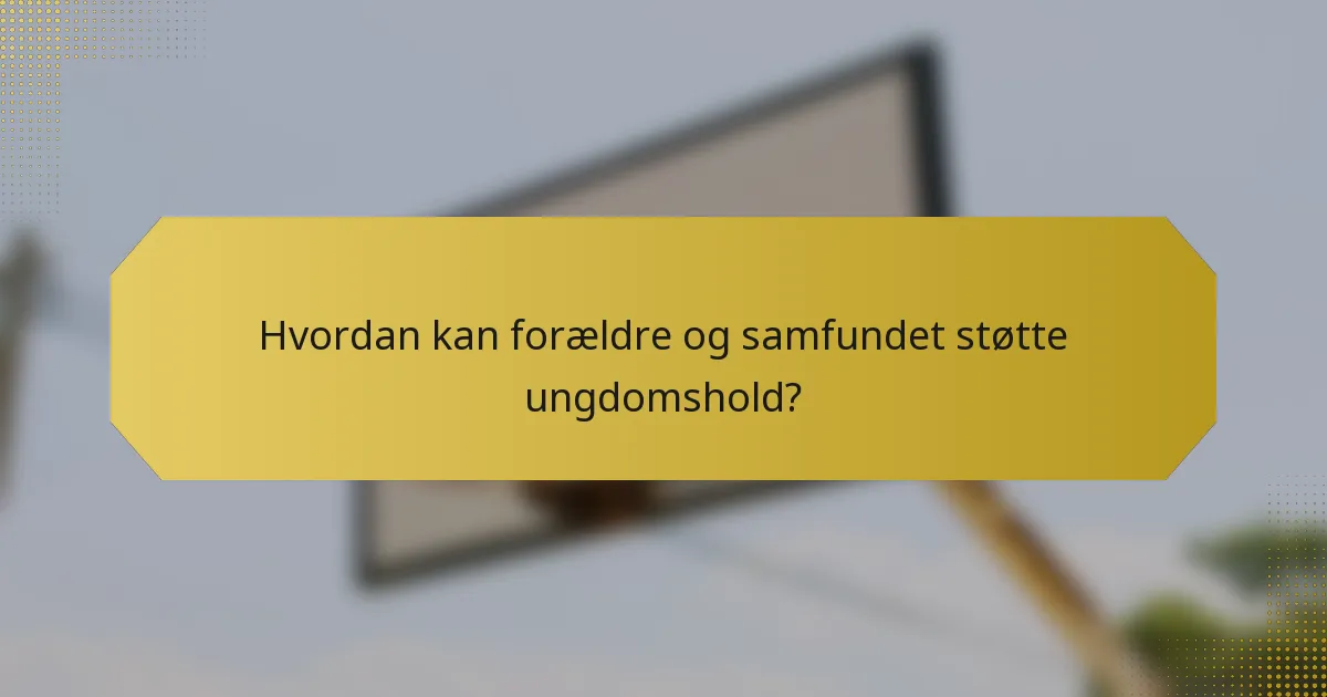 Hvordan kan forældre og samfundet støtte ungdomshold?