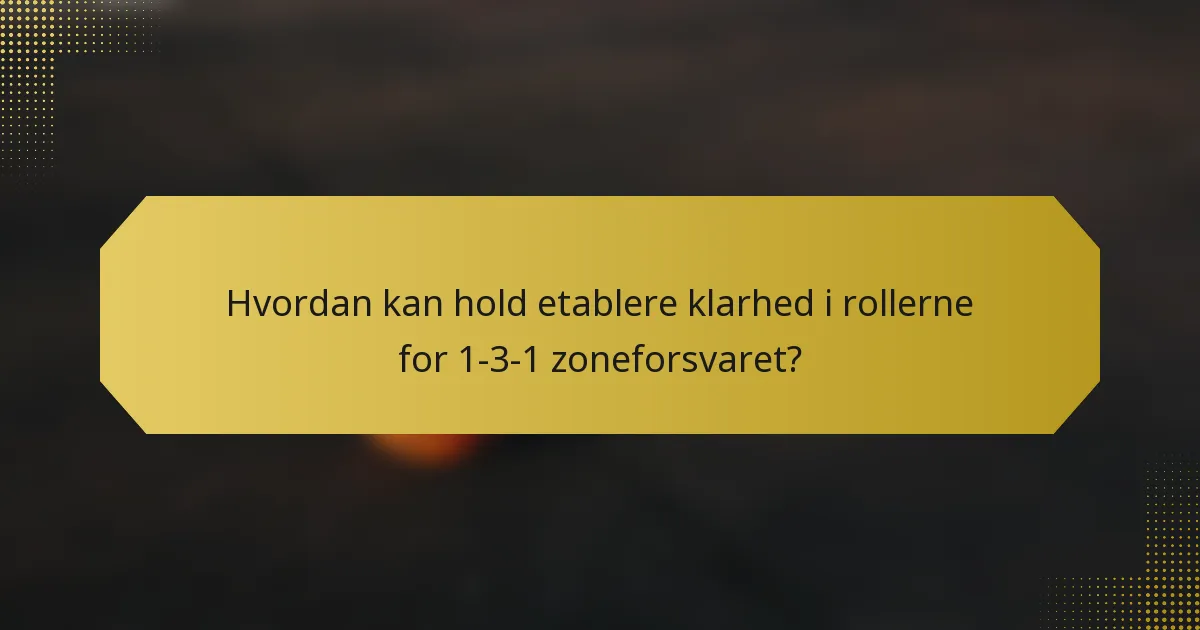 Hvordan kan hold etablere klarhed i rollerne for 1-3-1 zoneforsvaret?