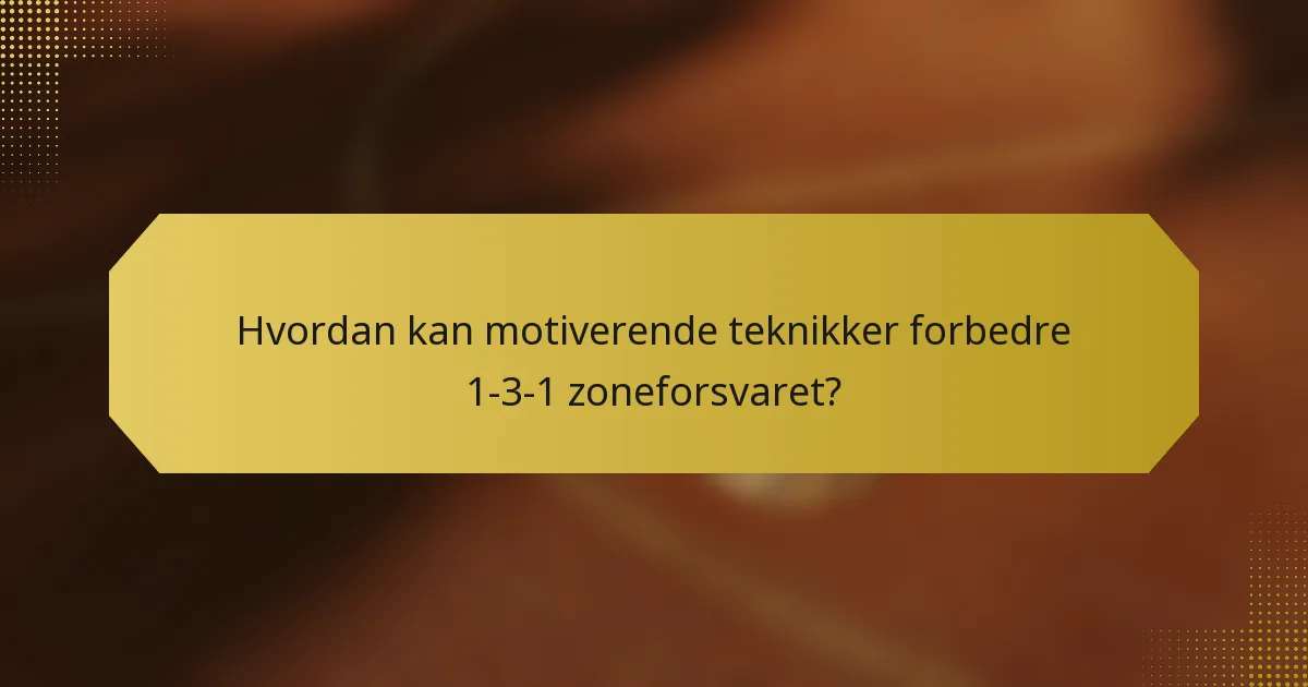 Hvordan kan motiverende teknikker forbedre 1-3-1 zoneforsvaret?