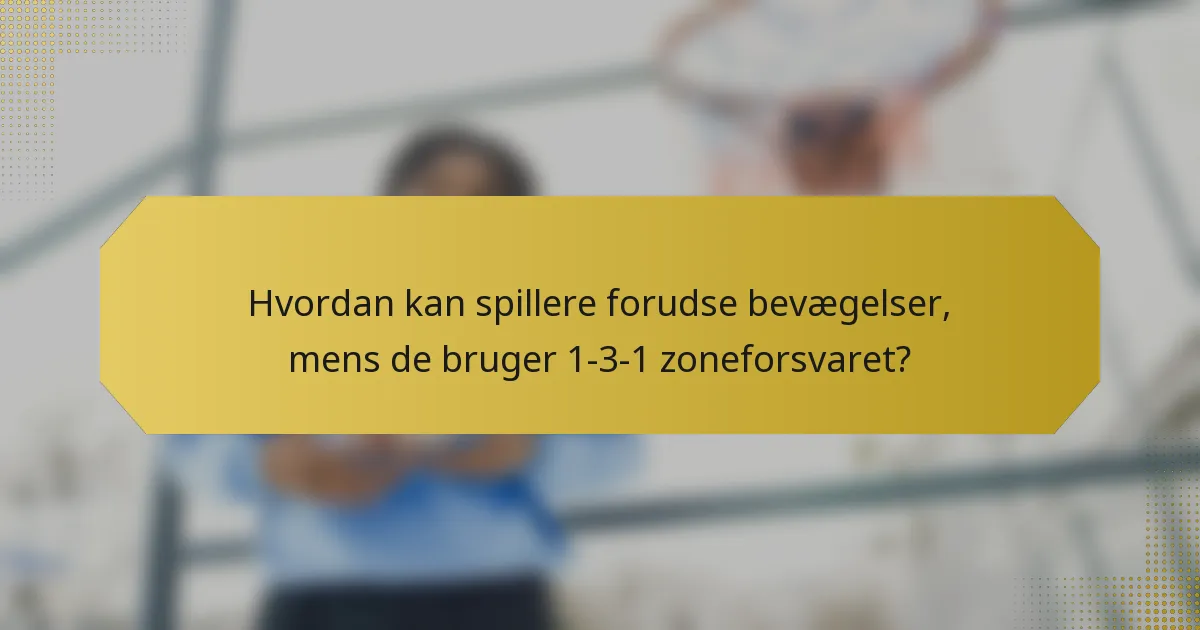Hvordan kan spillere forudse bevægelser, mens de bruger 1-3-1 zoneforsvaret?