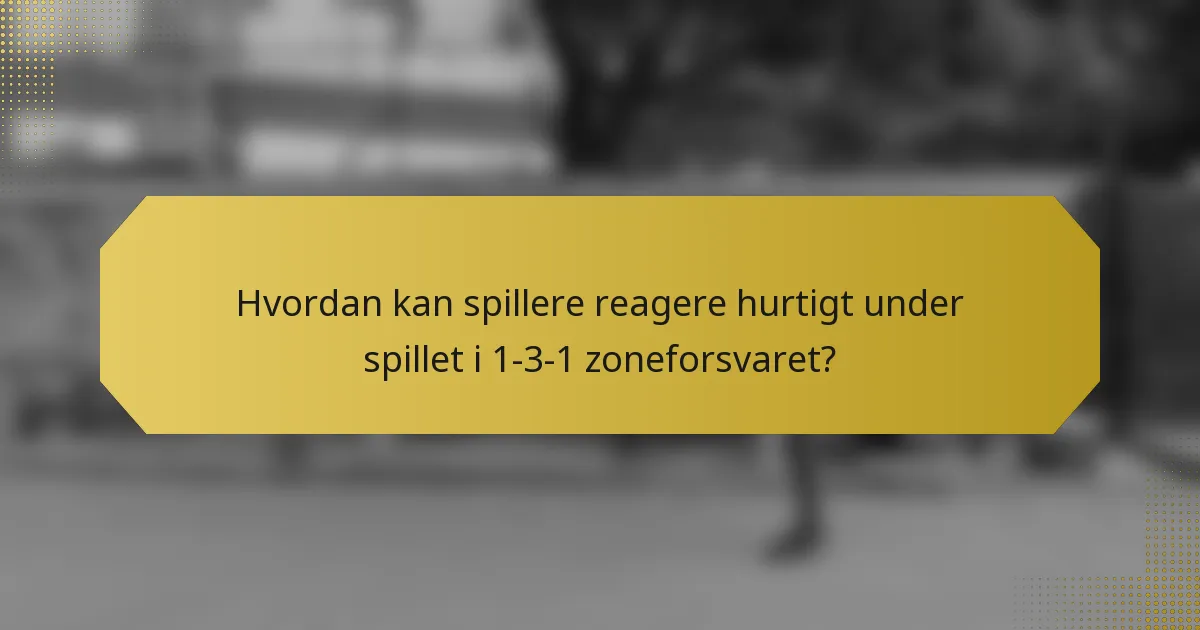 Hvordan kan spillere reagere hurtigt under spillet i 1-3-1 zoneforsvaret?