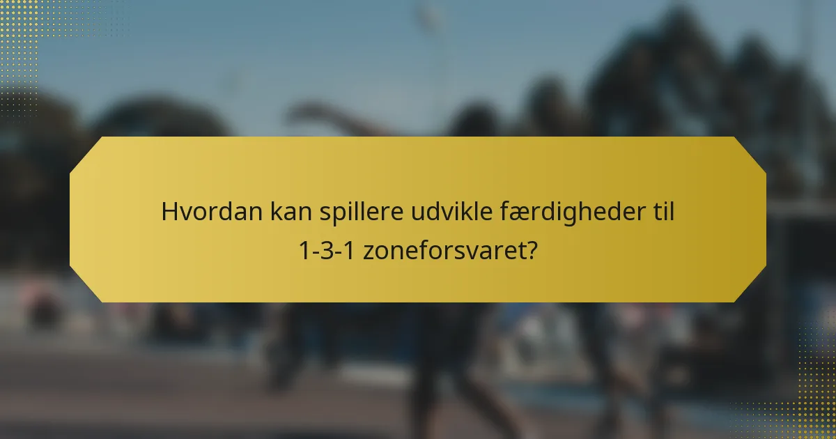Hvordan kan spillere udvikle færdigheder til 1-3-1 zoneforsvaret?