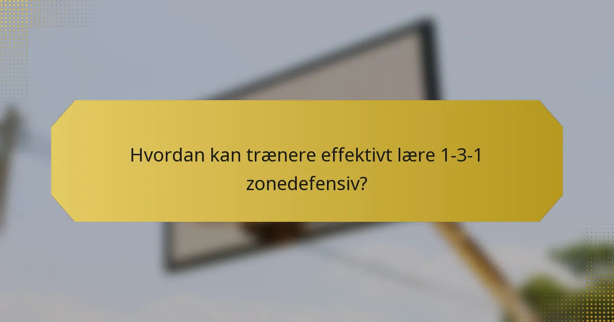Hvordan kan trænere effektivt lære 1-3-1 zonedefensiv?