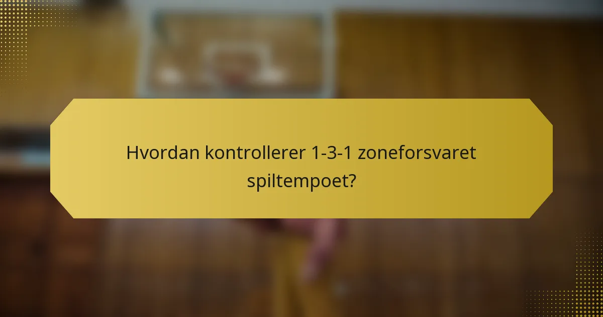 Hvordan kontrollerer 1-3-1 zoneforsvaret spiltempoet?
