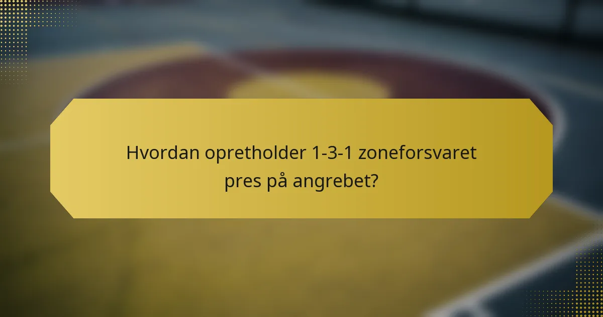 Hvordan opretholder 1-3-1 zoneforsvaret pres på angrebet?
