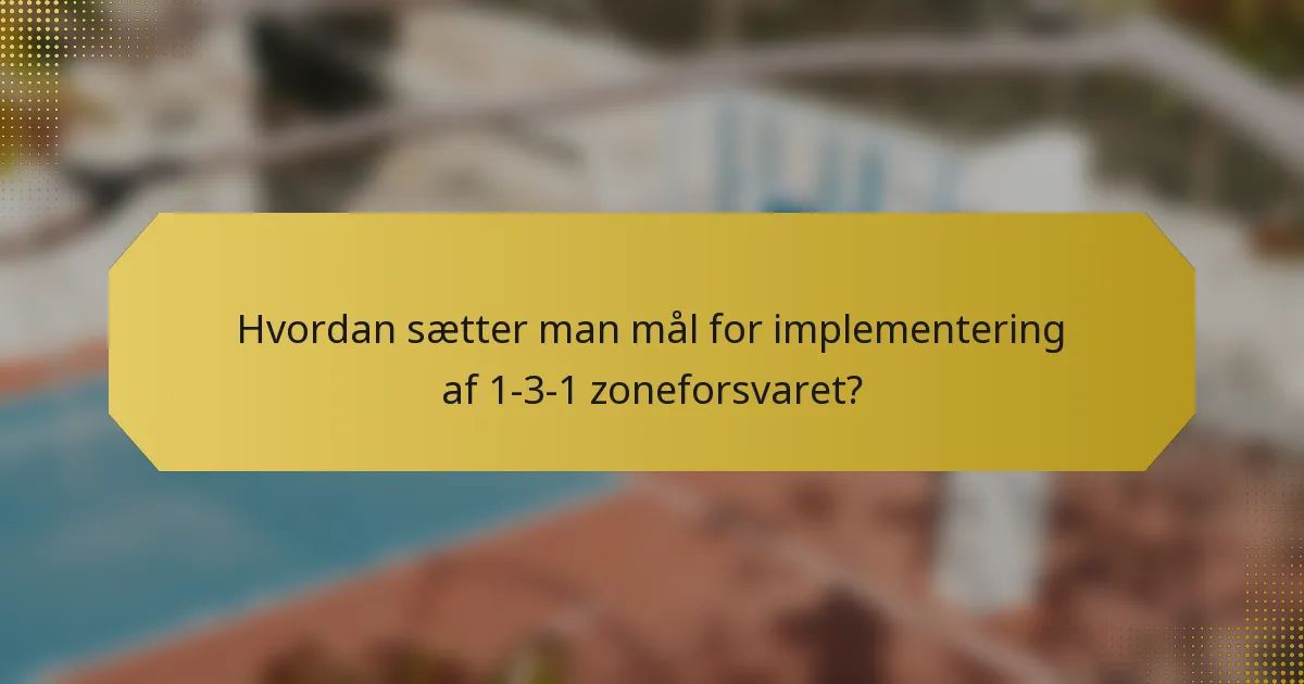 Hvordan sætter man mål for implementering af 1-3-1 zoneforsvaret?