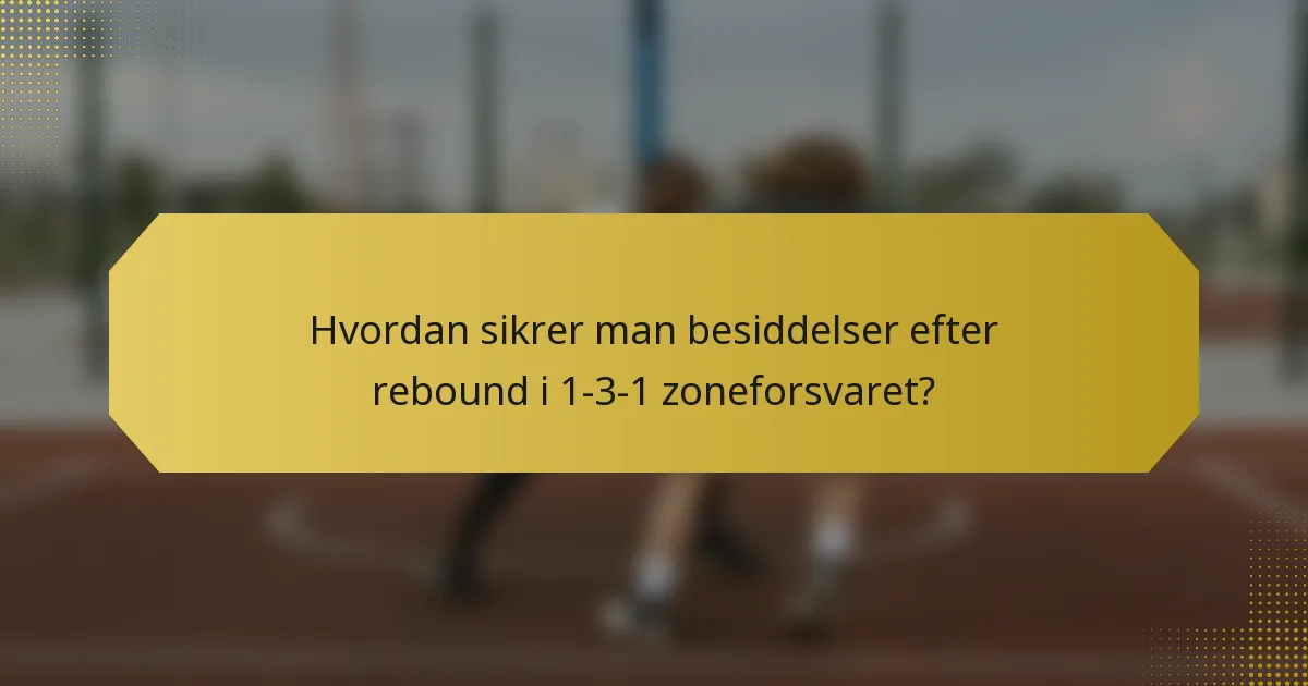 Hvordan sikrer man besiddelser efter rebound i 1-3-1 zoneforsvaret?