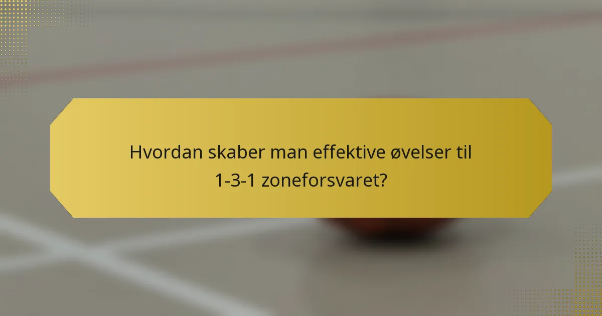 Hvordan skaber man effektive øvelser til 1-3-1 zoneforsvaret?