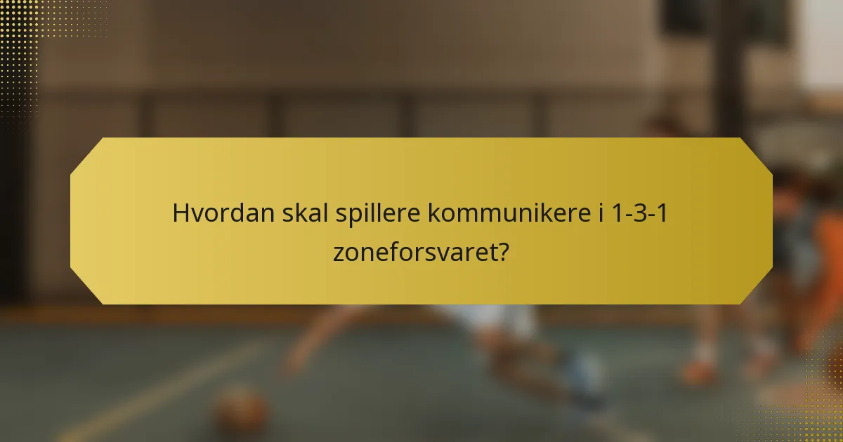 Hvordan skal spillere kommunikere i 1-3-1 zoneforsvaret?