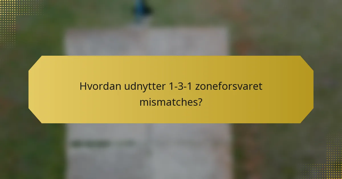 Hvordan udnytter 1-3-1 zoneforsvaret mismatches?